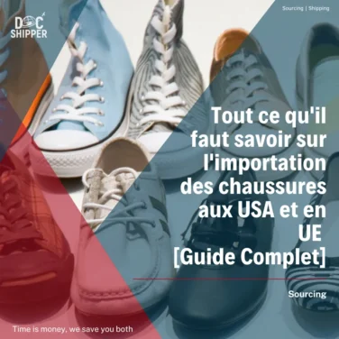 Tout ce qu'il faut savoir sur l'importation des chaussures aux USA et en UE [Guide Complet]